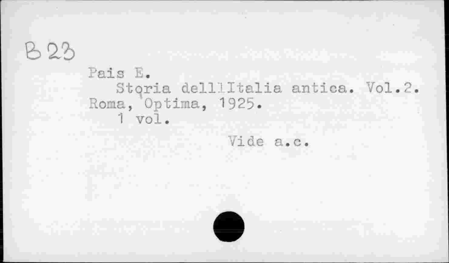 ﻿Pais E.
Stqria delllltalia antica. Vol.2. Roma, Optima, 1925.
1 vol.
Vide a.c.